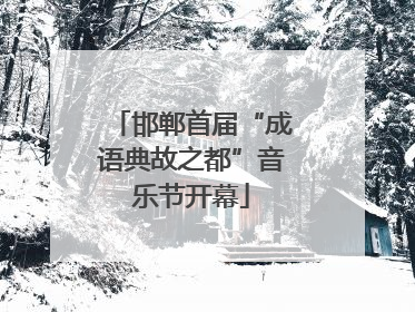 邯郸首届“成语典故之都”音乐节开幕