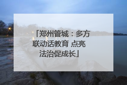 郑州管城：多方联动话教育 点亮法治促成长