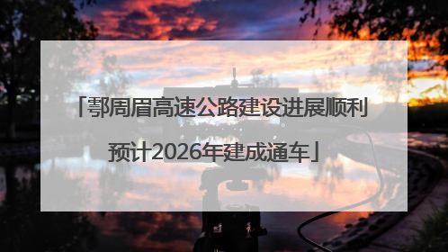 鄠周眉高速公路建设进展顺利 预计2026年建成通车