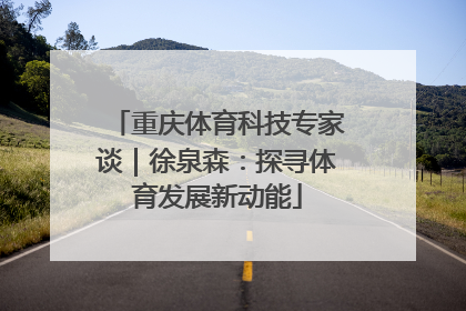 重庆体育科技专家谈｜徐泉森：探寻体育发展新动能