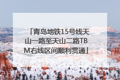 青岛地铁15号线天山一路至天山二路TBM右线区间顺利贯通