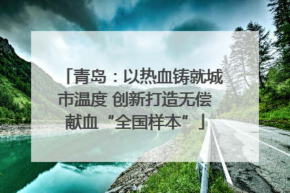 青岛：以热血铸就城市温度 创新打造无偿献血“全国样本”