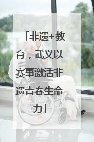 非遗+教育，武义以赛事激活非遗青春生命力