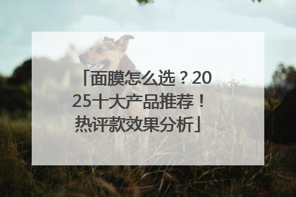面膜怎么选？2025十大产品推荐！热评款效果分析