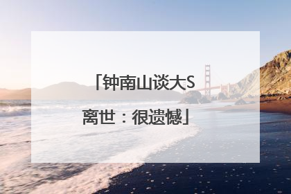 钟南山谈大S离世：很遗憾