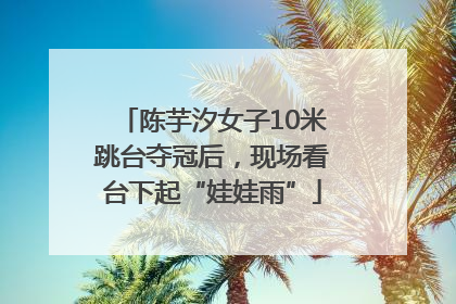 陈芋汐女子10米跳台夺冠后，现场看台下起“娃娃雨”