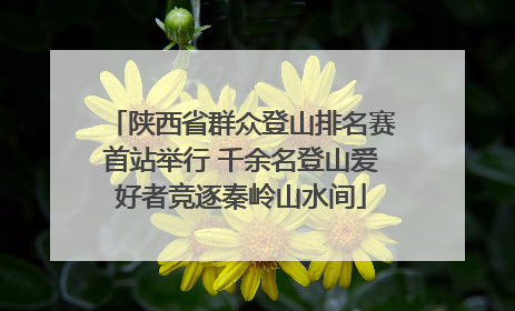 陕西省群众登山排名赛首站举行 千余名登山爱好者竞逐秦岭山水间