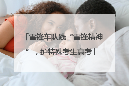 雷锋车队践“雷锋精神”，护特殊考生高考