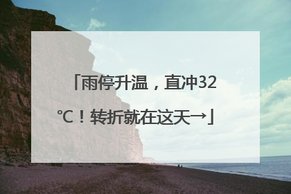 雨停升温，直冲32℃！转折就在这天→