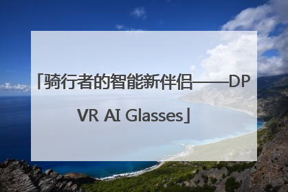 骑行者的智能新伴侣——DPVR AI Glasses