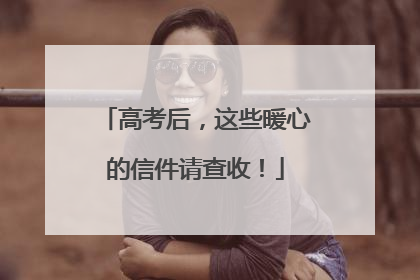 高考后，这些暖心的信件请查收！