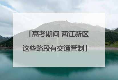 高考期间 两江新区这些路段有交通管制