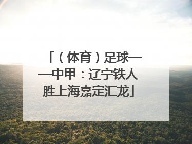 （体育）足球——中甲：辽宁铁人胜上海嘉定汇龙