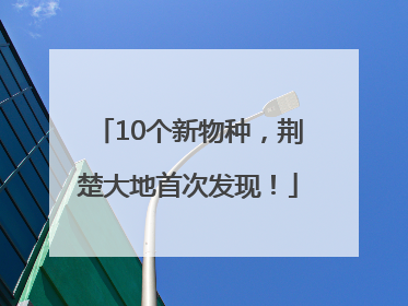 10个新物种，荆楚大地首次发现！