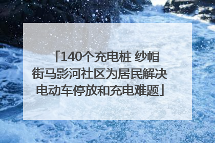 140个充电桩 纱帽街马影河社区为居民解决电动车停放和充电难题