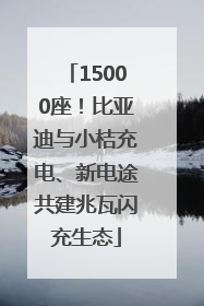 15000座！比亚迪与小桔充电、新电途共建兆瓦闪充生态