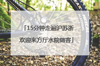 15分钟走遍沪苏浙 欢迎来方厅水院做客