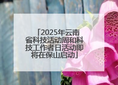 2025年云南省科技活动周和科技工作者日活动即将在保山启动