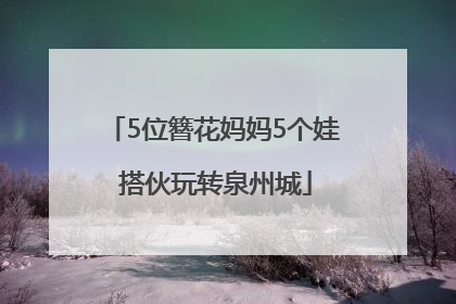 5位簪花妈妈5个娃 搭伙玩转泉州城