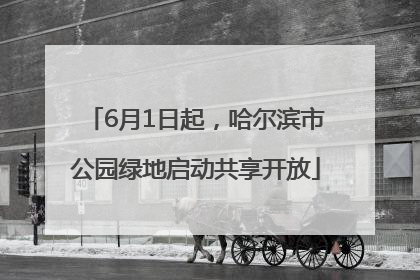 6月1日起，哈尔滨市公园绿地启动共享开放