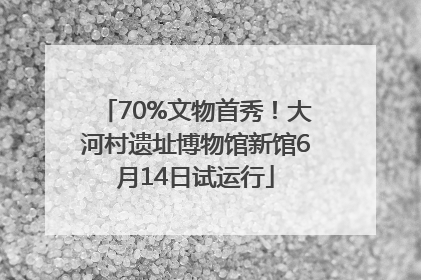 70%文物首秀！大河村遗址博物馆新馆6月14日试运行