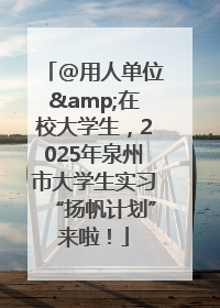 @用人单位&在校大学生，2025年泉州市大学生实习“扬帆计划”来啦！